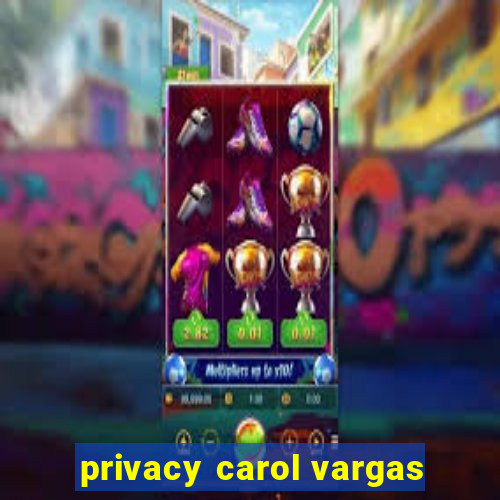 privacy carol vargas